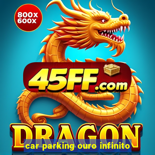 car parking ouro infinito